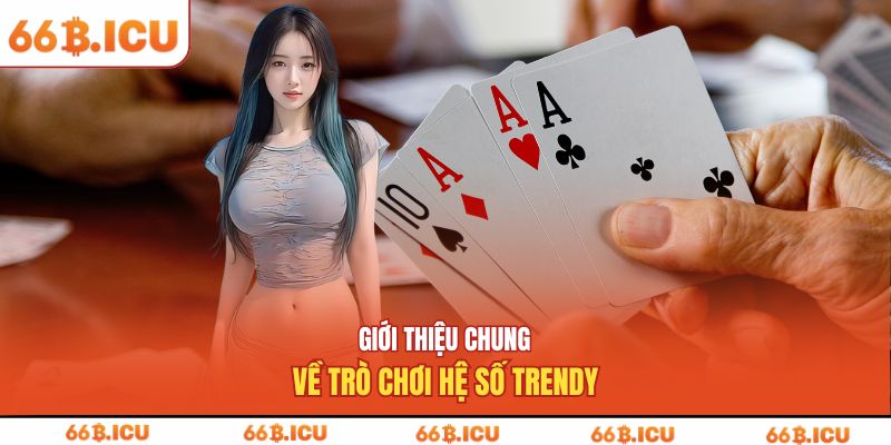 Giới thiệu chung về trò chơi hệ số trendy