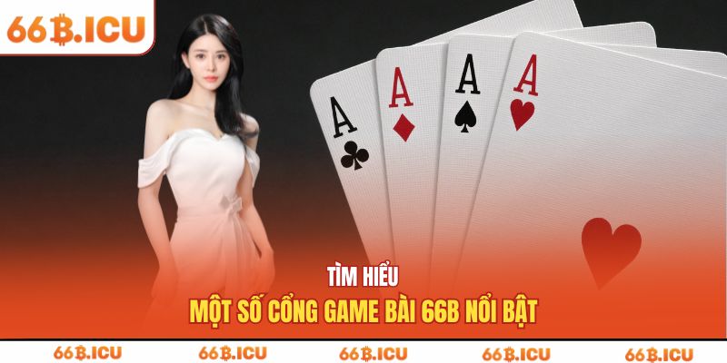 Tìm hiểu một số cổng game bài 66B nổi bật