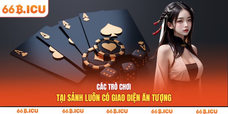 Các trò chơi tại sảnh luôn có giao diện ấn tượng