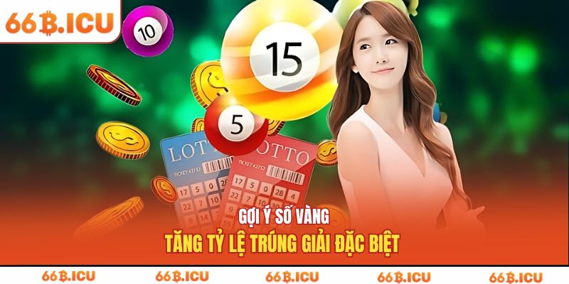 Gợi ý số vàng tăng tỷ lệ trúng giải đặc biệt