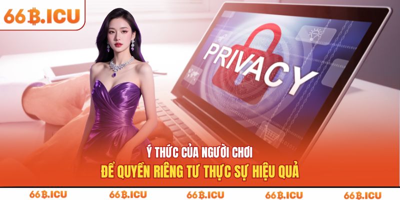 ý thức của người chơi để quyền riêng tư thực sự hiệu quả