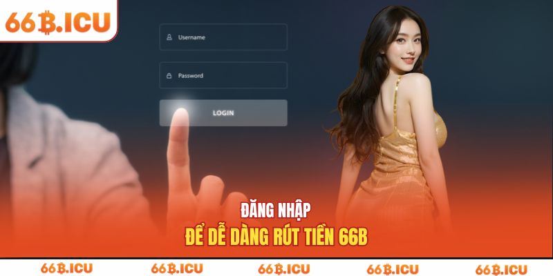 Đăng nhập để dễ dàng rút tiền 66B