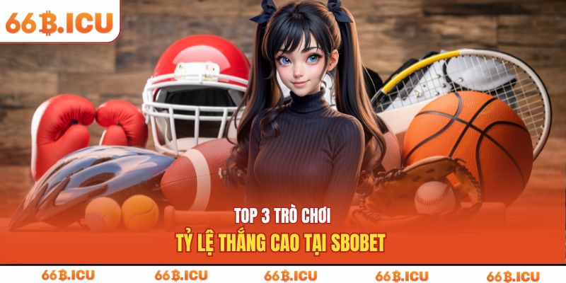 Top 3 trò chơi tỷ lệ thắng cao tại SBOBET 