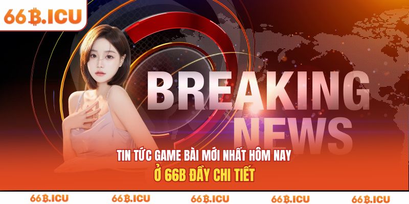 tin tức game bài mới nhất hôm nay