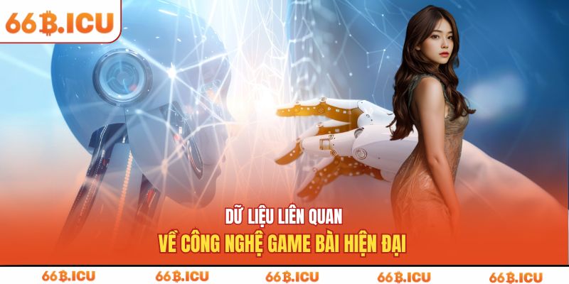 Dữ liệu liên quan về công nghệ game bài hiện đại 