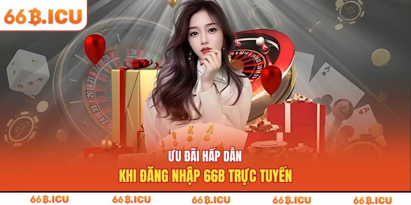 Ưu đãi hấp dẫn khi đăng nhập 66b trực tuyến